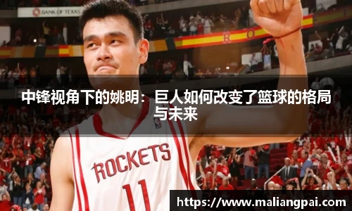 中锋视角下的姚明：巨人如何改变了篮球的格局与未来
